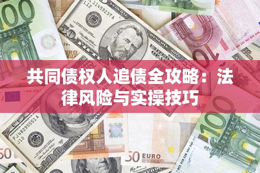北京共同债权人追债全攻略：法律风险与实操技巧