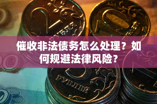 北京催收非法债务怎么处理？如何规避法律风险？