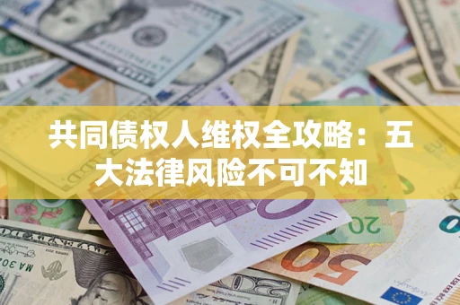 北京共同债权人维权全攻略：五大法律风险不可不知