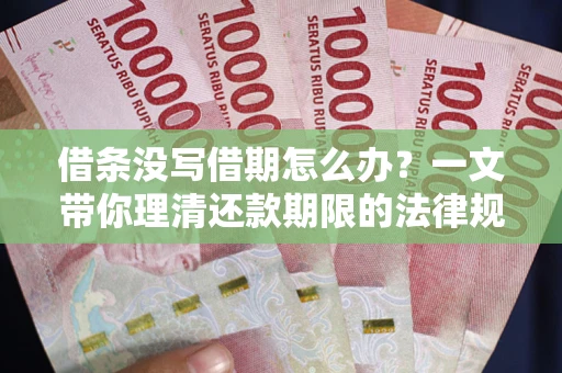 北京借条没写借期怎么办？一文带你理清还款期限的法律规则