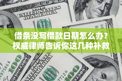 北京借条没写借款日期怎么办？权威律师告诉你这几种补救方法！