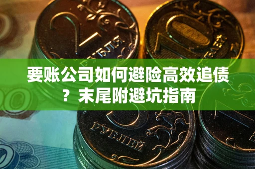 北京要账公司如何避险高效追债？末尾附避坑指南