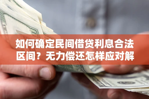 北京如何确定民间借贷利息合法区间？无力偿还怎样应对解决法门？