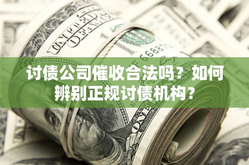北京讨债公司催收合法吗？如何辨别正规讨债机构？