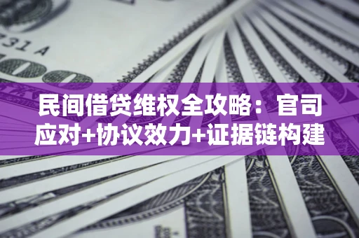北京民间借贷维权全攻略：官司应对+协议效力+证据链构建指南
