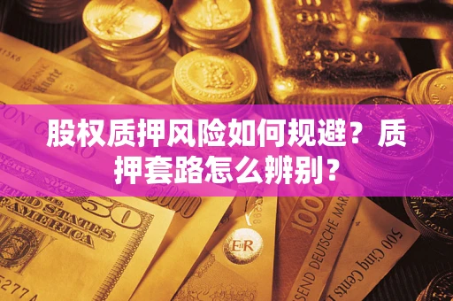 北京股权质押风险如何规避？质押套路怎么辨别？