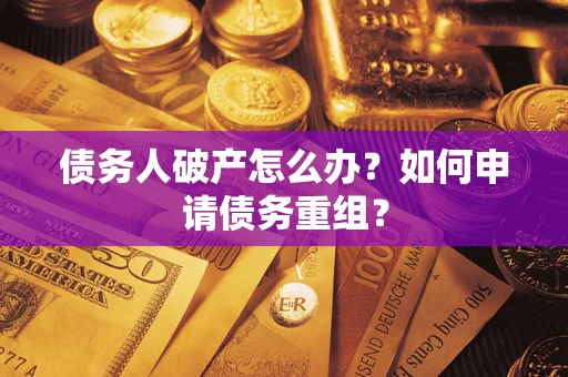 北京债务人破产怎么办？如何申请债务重组？