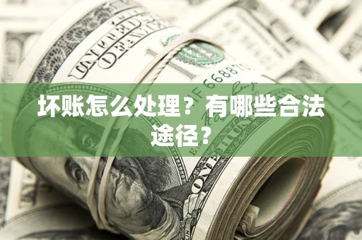 北京坏账怎么处理？有哪些合法途径？