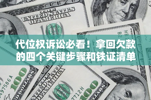 北京代位权诉讼必看!拿回欠款的四个关键步骤和铁证清单 北京代位权诉讼必看!拿回欠款的四个关键步骤和铁证清单