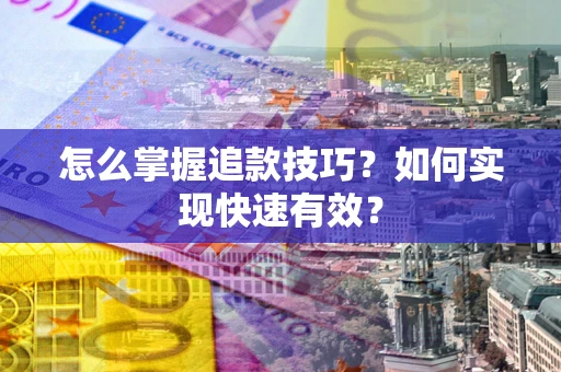 北京怎么掌握追款技巧？如何实现快速有效？