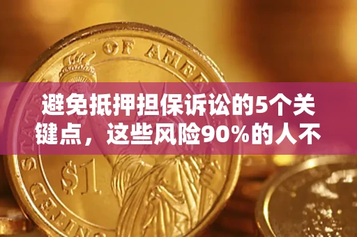 北京避免抵押担保诉讼的5个关键点，这些风险90%的人不知道！