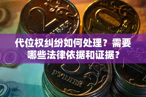 北京代位权纠纷如何处理？需要哪些法律依据和证据？