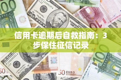 北京信用卡逾期后自救指南：3步保住征信记录