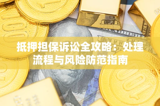 北京抵押担保诉讼全攻略：处理流程与风险防范指南