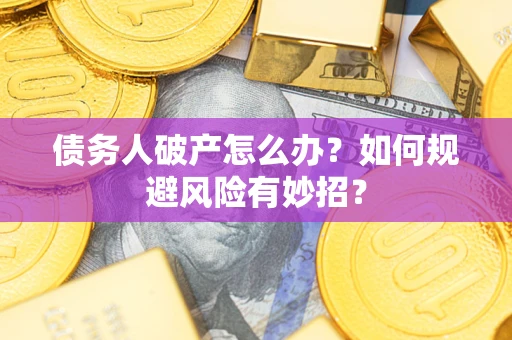 北京债务人破产怎么办？如何规避风险有妙招？