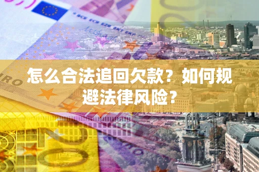 北京怎么合法追回欠款？如何规避法律风险？