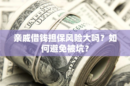 北京亲戚借钱担保风险大吗？如何避免被坑？