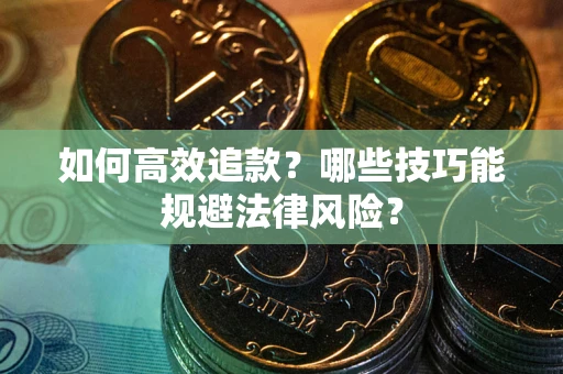 北京如何高效追款？哪些技巧能规避法律风险？