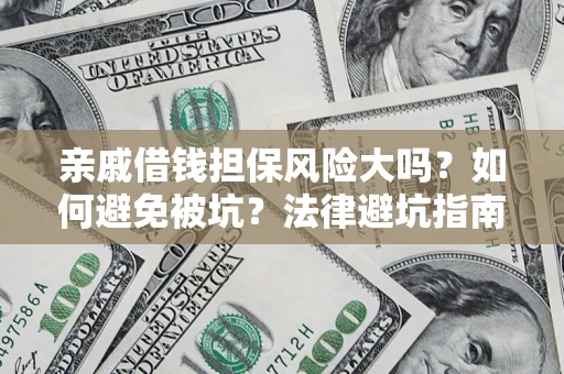 北京亲戚借钱担保风险大吗？如何避免被坑？法律避坑指南