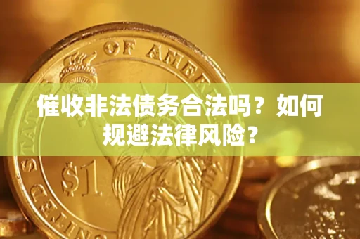 北京催收非法债务合法吗？如何规避法律风险？