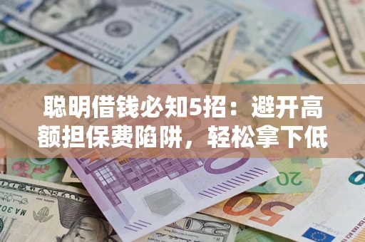 北京聪明借钱必知5招：避开高额担保费陷阱，轻松拿下低息贷款