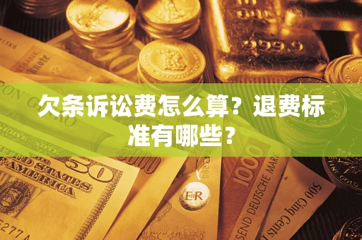 北京欠条诉讼费怎么算？退费标准有哪些？
