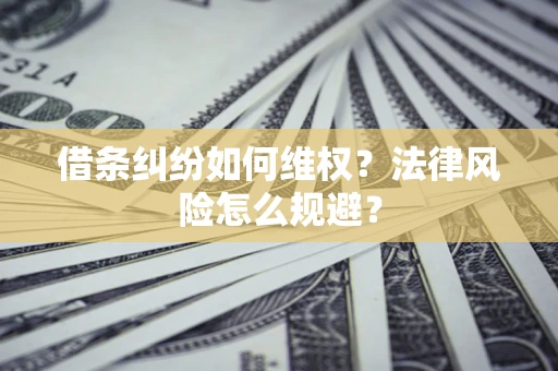 北京借条纠纷如何维权？法律风险怎么规避？