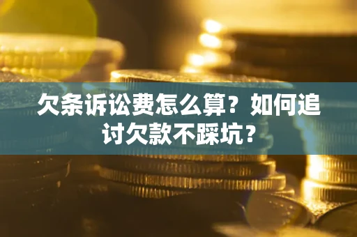 北京欠条诉讼费怎么算？如何追讨欠款不踩坑？