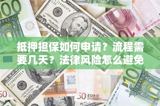 北京抵押担保如何申请？流程需要几天？法律风险怎么避免？避坑指南