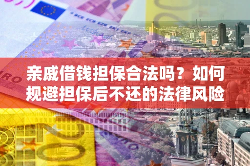北京亲戚借钱担保合法吗？如何规避担保后不还的法律风险？