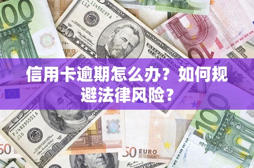 北京信用卡逾期怎么办？如何规避法律风险？