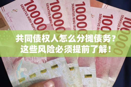 北京共同债权人怎么分摊债务？这些风险必须提前了解！