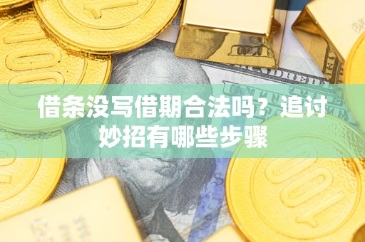 北京借条没写借期合法吗？追讨妙招有哪些步骤