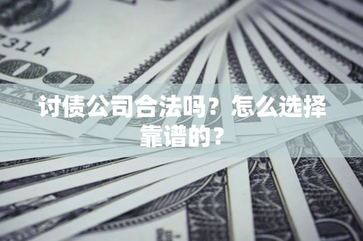 北京讨债公司合法吗？怎么选择靠谱的？
