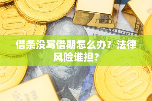 北京借条没写借期怎么办？法律风险谁担？